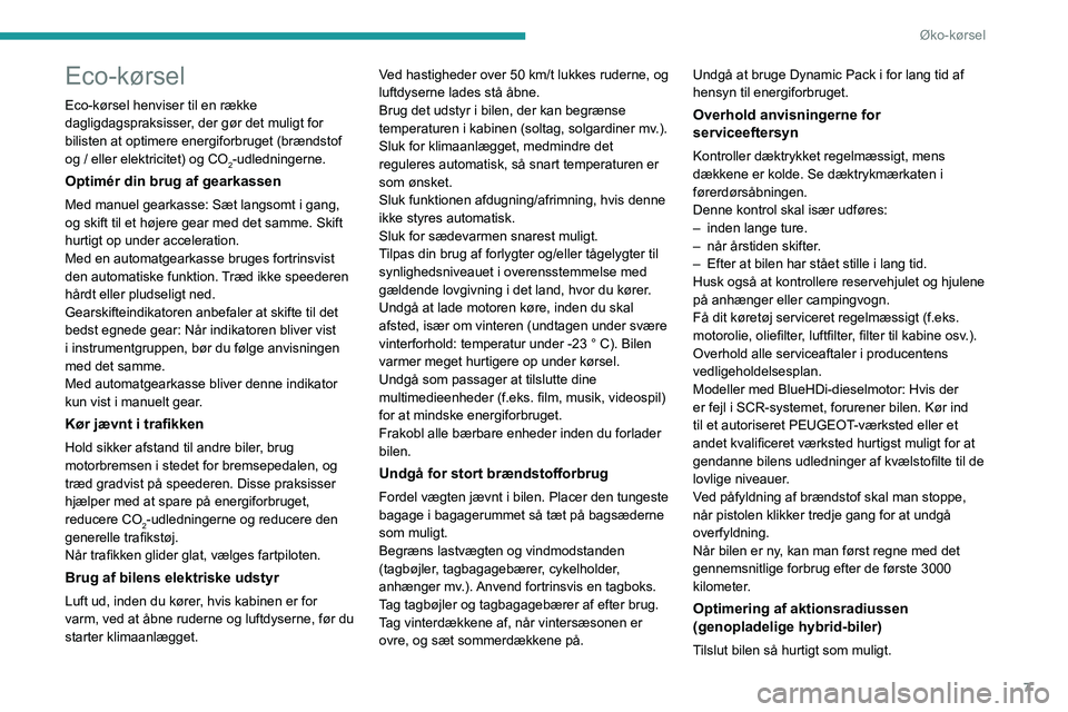 PEUGEOT 5008 2021 Brugsanvisning (in Danish) 7
Øko-kørsel
Eco-kørsel
Eco-kørsel henviser til en række
dagligdagspraksisser, der gør det muligt for
bilisten at optimere energiforbruget (brændstof
og / eller elektricitet) og CO
2-udledni PEUGEOT 5008 2021 Brugsanvisning (in Danish) 7
Øko-kørsel
Eco-kørsel
Eco-kørsel henviser til en række
dagligdagspraksisser, der gør det muligt for
bilisten at optimere energiforbruget (brændstof
og / eller elektricitet) og CO
2-udledni