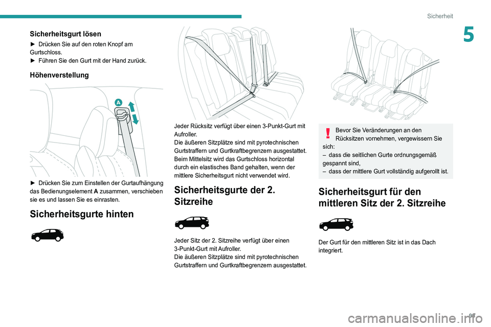 PEUGEOT 5008 2021  Betriebsanleitungen (in German) 99
Sicherheit
5Sicherheitsgurt lösen
► Drücken Sie auf den roten Knopf am 
Gurtschloss.
►
 
Führen Sie den Gurt mit der Hand zurück.
Höhenverstellung 
 
► Drücken Sie zum Einstellen der Gu