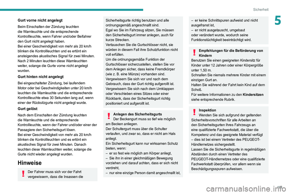 PEUGEOT 5008 2021  Betriebsanleitungen (in German) 101
Sicherheit
5Gurt vorne nicht angelegt
Beim Einschalten der Zündung leuchten 
die Warnleuchte und die entsprechende 
Kontrollleuchte, wenn Fahrer und/oder Beifahrer 
den Gurt nicht angelegt haben.