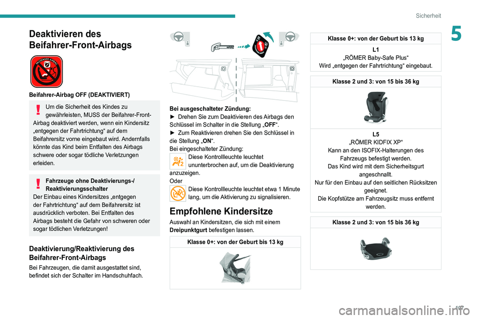 PEUGEOT 5008 2021  Betriebsanleitungen (in German) 107
Sicherheit
5Deaktivieren des 
Beifahrer-Front-Airbags
 
 
Beifahrer-Airbag OFF (DEAKTIVIERT)
Um die Sicherheit des Kindes zu 
gewährleisten, MUSS der Beifahrer-Front-
Airbag deaktiviert werden, w