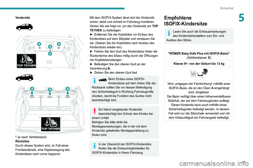 PEUGEOT 5008 2021 Betriebsanleitungen (in German) 111
Sicherheit
5Vordersitz
* Je nach Vertriebsland.
Rücksitze
Durch dieses System wird, im Fall eines
Frontalaufpralls, eine Kippbewegung des
Kindersitzes nach vorne begrenzt.
Mit de PEUGEOT 5008 2021 Betriebsanleitungen (in German) 111
Sicherheit
5Vordersitz
* Je nach Vertriebsland.
Rücksitze
Durch dieses System wird, im Fall eines
Frontalaufpralls, eine Kippbewegung des
Kindersitzes nach vorne begrenzt.
Mit de
