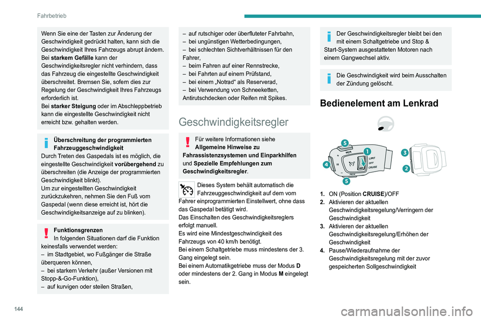 PEUGEOT 5008 2021 Betriebsanleitungen (in German) 144
Fahrbetrieb
Wenn Sie eine der Tasten zur Änderung der
Geschwindigkeit gedrückt halten, kann sich die
Geschwindigkeit Ihres Fahrzeugs abrupt ändern.
Bei starkem Gefälle kann der
Geschwindigk PEUGEOT 5008 2021 Betriebsanleitungen (in German) 144
Fahrbetrieb
Wenn Sie eine der Tasten zur Änderung der
Geschwindigkeit gedrückt halten, kann sich die
Geschwindigkeit Ihres Fahrzeugs abrupt ändern.
Bei starkem Gefälle kann der
Geschwindigk