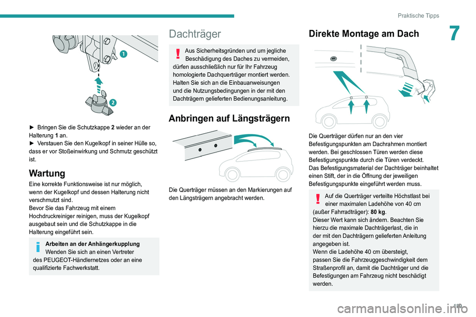 PEUGEOT 5008 2021 Betriebsanleitungen (in German) 189
Praktische Tipps
7
► Bringen Sie die Schutzkappe 2 wieder an der
Halterung 1 an.
►
V
erstauen Sie den Kugelkopf in seiner Hülle so,
dass
er vor Stoßeinwirkung und Schmutz gesch PEUGEOT 5008 2021 Betriebsanleitungen (in German) 189
Praktische Tipps
7
► Bringen Sie die Schutzkappe 2 wieder an der
Halterung 1 an.
►
V
erstauen Sie den Kugelkopf in seiner Hülle so,
dass
er vor Stoßeinwirkung und Schmutz gesch