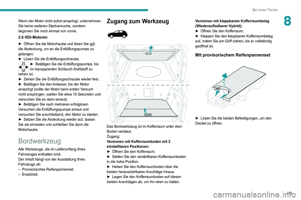 PEUGEOT 5008 2021 Betriebsanleitungen (in German) 205
Bei einer Panne
8Wenn der Motor nicht sofort anspringt, unternehmen
Sie keine weiteren Startversuche, sondern
beginnen Sie noch einmal von vorne.
2.0 HDi-Motoren
► Öffnen Sie die Motorhaube u PEUGEOT 5008 2021 Betriebsanleitungen (in German) 205
Bei einer Panne
8Wenn der Motor nicht sofort anspringt, unternehmen
Sie keine weiteren Startversuche, sondern
beginnen Sie noch einmal von vorne.
2.0 HDi-Motoren
► Öffnen Sie die Motorhaube u