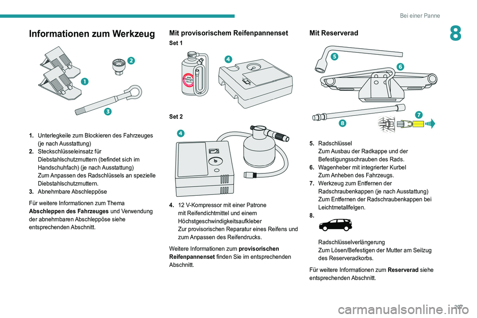 PEUGEOT 5008 2021 Betriebsanleitungen (in German) 207
Bei einer Panne
8Informationen zum Werkzeug
1.Unterlegkeile zum Blockieren des Fahrzeuges
(je nach Ausstattung)
2. Steckschlüsseleinsatz für
Diebstahlschutzmuttern (befindet sich im
Handsc PEUGEOT 5008 2021 Betriebsanleitungen (in German) 207
Bei einer Panne
8Informationen zum Werkzeug
1.Unterlegkeile zum Blockieren des Fahrzeuges
(je nach Ausstattung)
2. Steckschlüsseleinsatz für
Diebstahlschutzmuttern (befindet sich im
Handsc