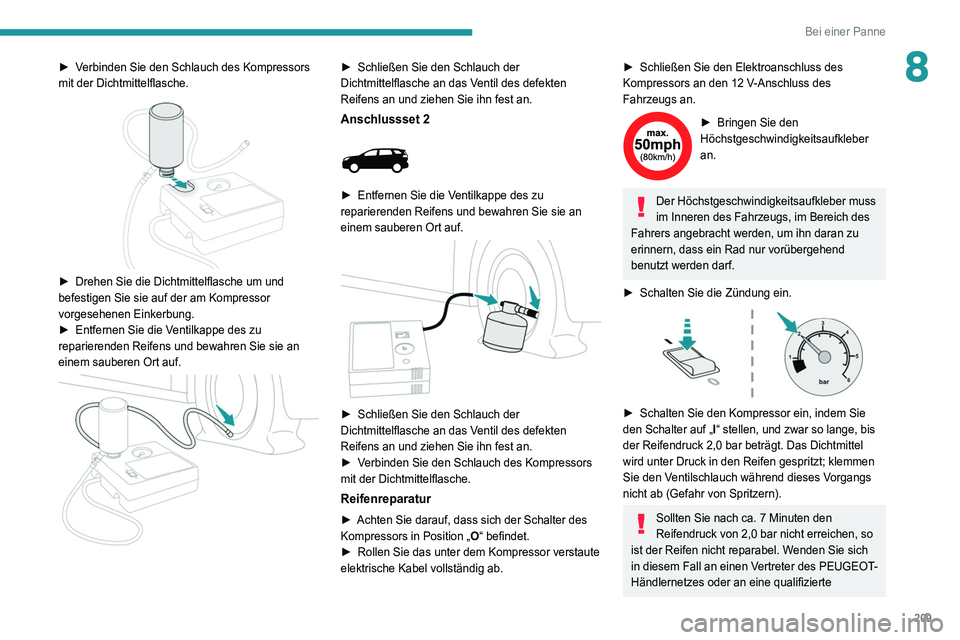 PEUGEOT 5008 2021 Betriebsanleitungen (in German) 209
Bei einer Panne
8â–º Verbinden Sie den Schlauch des Kompressors
mit der Dichtmittelflasche.
â–º Drehen Sie die Dichtmittelflasche um und
befestigen Sie sie auf der am Kompressor
vorgesehene PEUGEOT 5008 2021 Betriebsanleitungen (in German) 209
Bei einer Panne
8â–º Verbinden Sie den Schlauch des Kompressors
mit der Dichtmittelflasche.
â–º Drehen Sie die Dichtmittelflasche um und
befestigen Sie sie auf der am Kompressor
vorgesehene