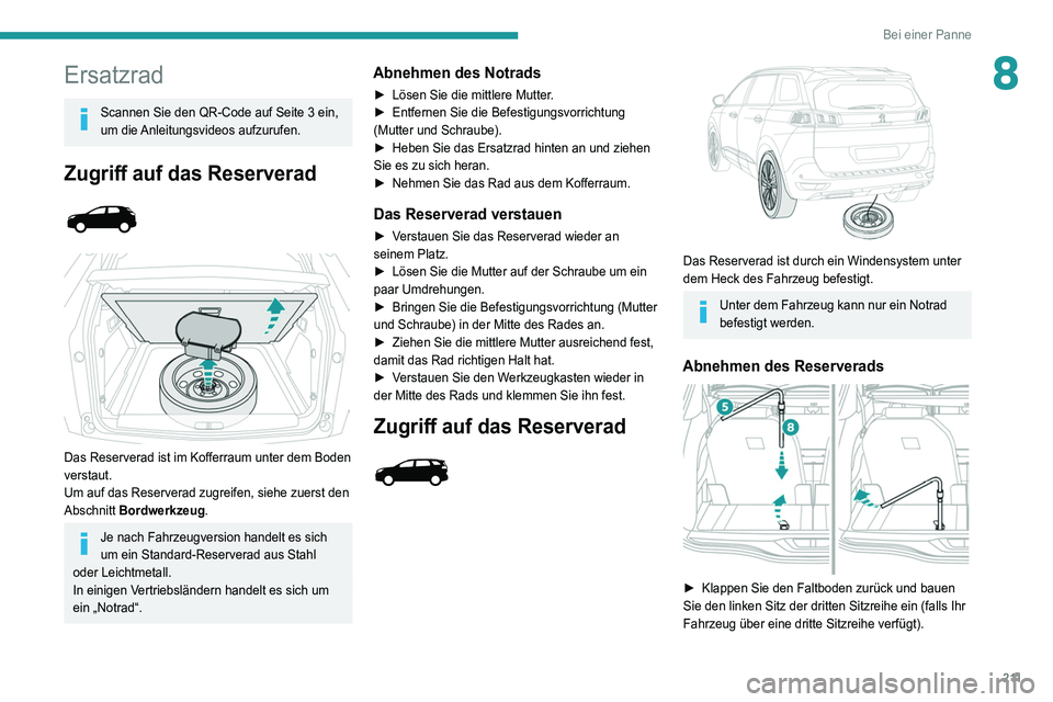 PEUGEOT 5008 2021 Betriebsanleitungen (in German) 2 11
Bei einer Panne
8Ersatzrad
Scannen Sie den QR-Code auf Seite 3 ein,
um die Anleitungsvideos aufzurufen.
Zugriff auf das Reserverad
Das Reserverad ist im Kofferraum unter dem Boden
verst PEUGEOT 5008 2021 Betriebsanleitungen (in German) 2 11
Bei einer Panne
8Ersatzrad
Scannen Sie den QR-Code auf Seite 3 ein,
um die Anleitungsvideos aufzurufen.
Zugriff auf das Reserverad
Das Reserverad ist im Kofferraum unter dem Boden
verst
