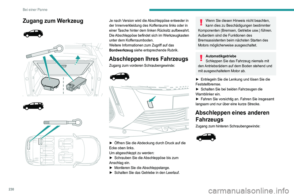 PEUGEOT 5008 2021 Betriebsanleitungen (in German) 230
Bei einer Panne
Zugang zum Werkzeug
Je nach Version wird die Abschleppöse entweder in
der Innenverkleidung des Kofferraums links oder in
einer Tasche hinter dem linken Rücksitz PEUGEOT 5008 2021 Betriebsanleitungen (in German) 230
Bei einer Panne
Zugang zum Werkzeug
Je nach Version wird die Abschleppöse entweder in
der Innenverkleidung des Kofferraums links oder in
einer Tasche hinter dem linken Rücksitz