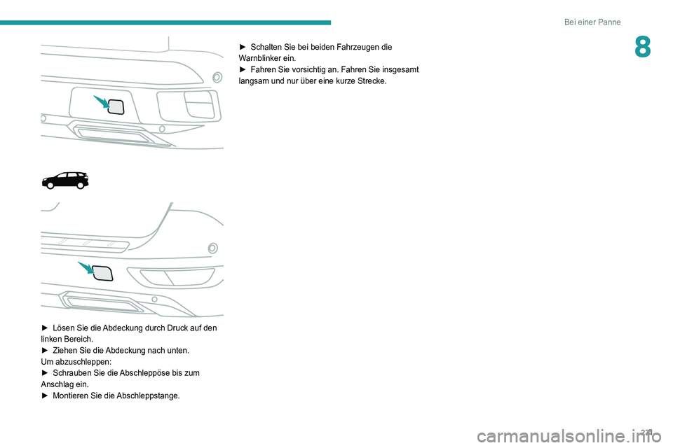 PEUGEOT 5008 2021 Betriebsanleitungen (in German) 231
Bei einer Panne
8
► Lösen Sie die Abdeckung durch Druck auf den
linken Bereich.
►
Ziehen Sie die
Abdeckung nach unten.
Um abzuschleppen:
►
Schrauben Sie die
Abschleppös PEUGEOT 5008 2021 Betriebsanleitungen (in German) 231
Bei einer Panne
8
► Lösen Sie die Abdeckung durch Druck auf den
linken Bereich.
►
Ziehen Sie die
Abdeckung nach unten.
Um abzuschleppen:
►
Schrauben Sie die
Abschleppös