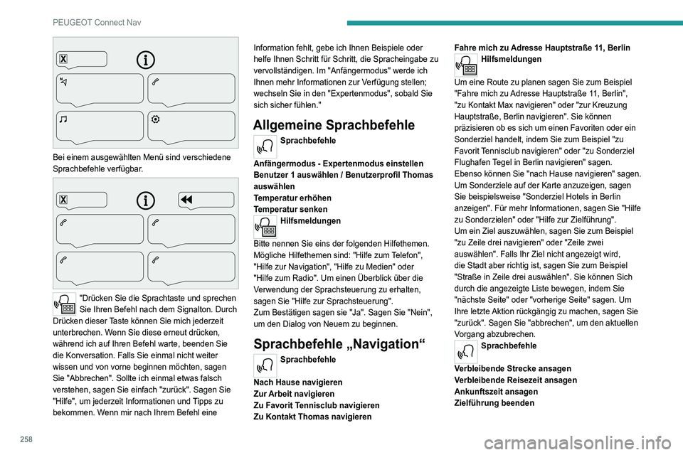 PEUGEOT 5008 2021 Betriebsanleitungen (in German) 258
PEUGEOT Connect Nav
Bei einem ausgewählten Menü sind verschiedene
Sprachbefehle verfügbar.
"Drücken Sie die Sprachtaste und sprechen
Sie Ihren Befehl nach dem Signalton. Durch
Drà PEUGEOT 5008 2021 Betriebsanleitungen (in German) 258
PEUGEOT Connect Nav
Bei einem ausgewählten Menü sind verschiedene
Sprachbefehle verfügbar.
"Drücken Sie die Sprachtaste und sprechen
Sie Ihren Befehl nach dem Signalton. Durch
DrÃ