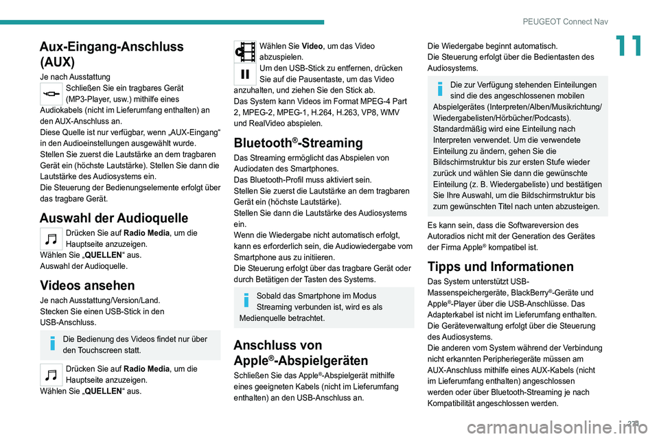 PEUGEOT 5008 2021 Betriebsanleitungen (in German) 271
PEUGEOT Connect Nav
11Aux-Eingang-Anschluss (AUX)
Je nach AusstattungSchließen Sie ein tragbares Gerät
(MP3-Player, usw.) mithilfe eines
Audiokabels (nicht im Lieferumfang enthalten) an
den PEUGEOT 5008 2021 Betriebsanleitungen (in German) 271
PEUGEOT Connect Nav
11Aux-Eingang-Anschluss (AUX)
Je nach AusstattungSchließen Sie ein tragbares Gerät
(MP3-Player, usw.) mithilfe eines
Audiokabels (nicht im Lieferumfang enthalten) an
den