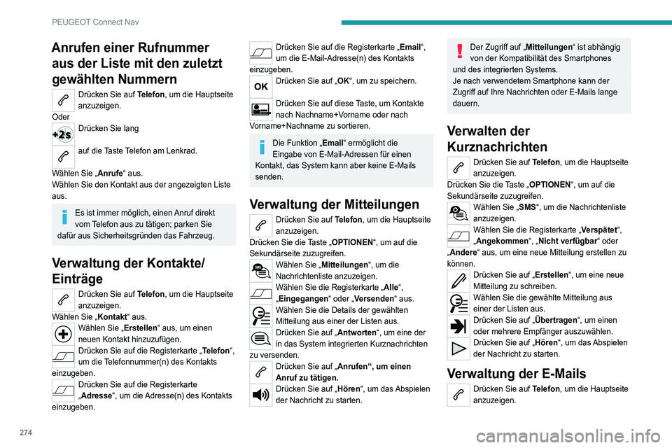 PEUGEOT 5008 2021 Betriebsanleitungen (in German) 274
PEUGEOT Connect Nav
Anrufen einer Rufnummer aus der Liste mit den zuletzt
gewählten Nummern
Drücken Sie auf Telefon, um die Hauptseite
anzuzeigen.
Oder
Drücken Sie lang
auf die Taste Telefon PEUGEOT 5008 2021 Betriebsanleitungen (in German) 274
PEUGEOT Connect Nav
Anrufen einer Rufnummer aus der Liste mit den zuletzt
gewählten Nummern
Drücken Sie auf Telefon, um die Hauptseite
anzuzeigen.
Oder
Drücken Sie lang
auf die Taste Telefon