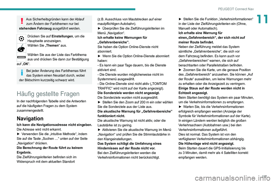 PEUGEOT 5008 2021 Betriebsanleitungen (in German) 277
PEUGEOT Connect Nav
11Aus Sicherheitsgründen kann der Ablauf zum Ändern der Farbthemen nur bei
stehendem Fahrzeug ausgeführt werden.
Drücken Sie auf Einstellungen, um die
Hauptseite anzuzeig PEUGEOT 5008 2021 Betriebsanleitungen (in German) 277
PEUGEOT Connect Nav
11Aus Sicherheitsgründen kann der Ablauf zum Ändern der Farbthemen nur bei
stehendem Fahrzeug ausgeführt werden.
Drücken Sie auf Einstellungen, um die
Hauptseite anzuzeig