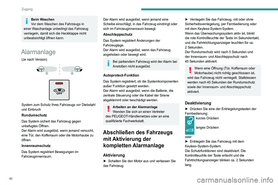 PEUGEOT 5008 2021  Betriebsanleitungen (in German) 40
Zugang 
Beim Waschen
Vor dem Waschen des Fahrzeugs in 
einer Waschanlage unbedingt das Fahrzeug 
verriegeln, damit sich die Heckklappe nicht 
unbeabsichtigt öffnen kann.
Alarmanlage
(Je nach Versi
