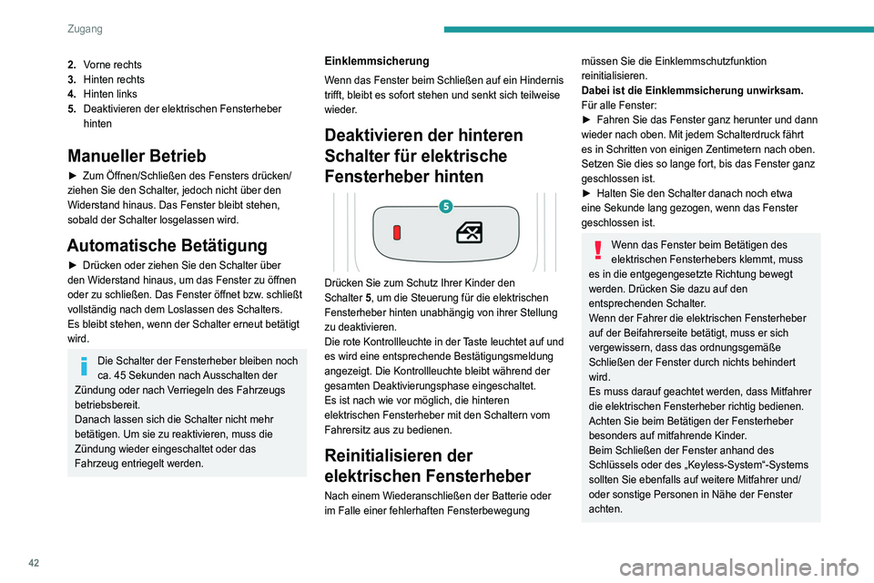 PEUGEOT 5008 2021  Betriebsanleitungen (in German) 42
Zugang 
2.Vorne rechts
3. Hinten rechts
4. Hinten links
5. Deaktivieren der elektrischen Fensterheber 
hinten
Manueller Betrieb
► Zum Öffnen/Schließen des Fensters drücken/
ziehen Sie den Scha