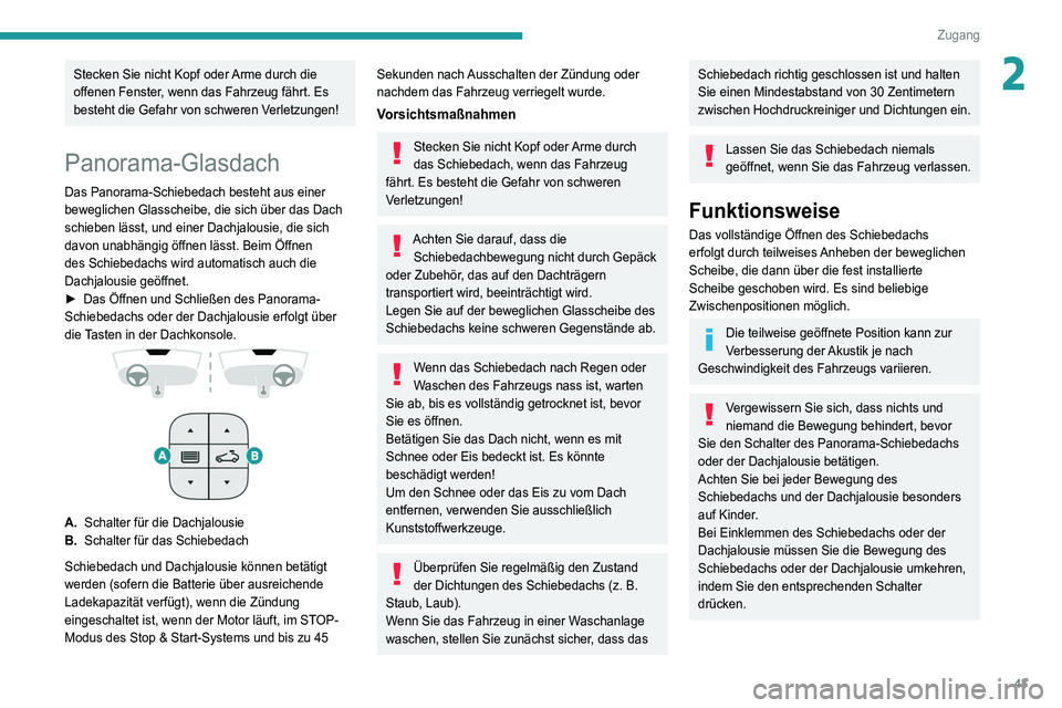 PEUGEOT 5008 2021  Betriebsanleitungen (in German) 43
Zugang 
2Stecken Sie nicht Kopf oder Arme durch die 
offenen Fenster, wenn das Fahrzeug fährt. Es 
besteht die Gefahr von schweren Verletzungen!
Panorama-Glasdach
Das Panorama-Schiebedach besteht 