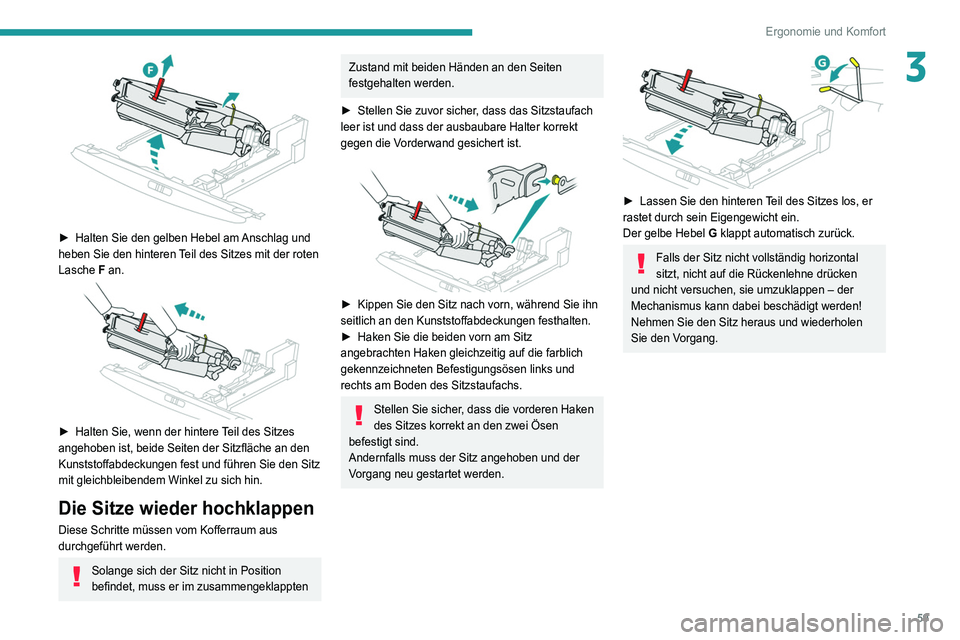 PEUGEOT 5008 2021 Betriebsanleitungen (in German) 59
Ergonomie und Komfort
3
► Halten Sie den gelben Hebel am Anschlag und
heben Sie den hinteren Teil des Sitzes mit der roten
Lasche F an.
► Halten Sie, wenn der hintere Teil des Sitzes
PEUGEOT 5008 2021 Betriebsanleitungen (in German) 59
Ergonomie und Komfort
3
► Halten Sie den gelben Hebel am Anschlag und
heben Sie den hinteren Teil des Sitzes mit der roten
Lasche F an.
► Halten Sie, wenn der hintere Teil des Sitzes