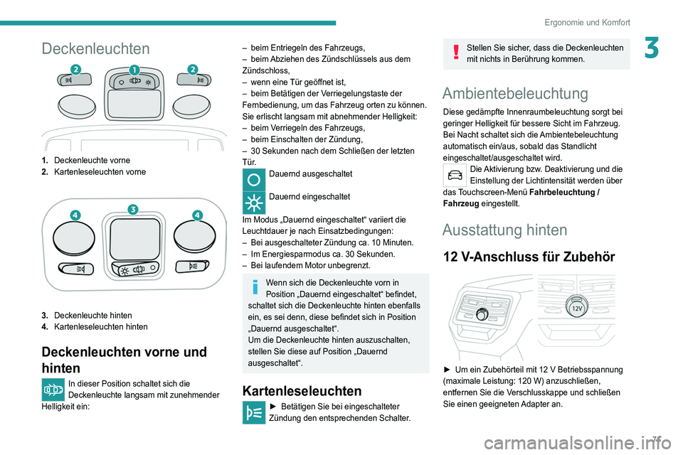 PEUGEOT 5008 2021 Betriebsanleitungen (in German) 71
Ergonomie und Komfort
3Deckenleuchten
1.Deckenleuchte vorne
2. Kartenleseleuchten vorne
3.Deckenleuchte hinten
4. Kartenleseleuchten hinten
Deckenleuchten vorne und
hinten
In dieser Position schal PEUGEOT 5008 2021 Betriebsanleitungen (in German) 71
Ergonomie und Komfort
3Deckenleuchten
1.Deckenleuchte vorne
2. Kartenleseleuchten vorne
3.Deckenleuchte hinten
4. Kartenleseleuchten hinten
Deckenleuchten vorne und
hinten
In dieser Position schal