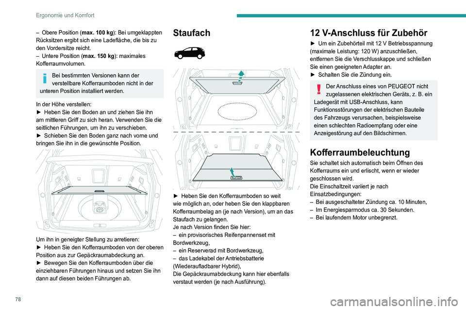 PEUGEOT 5008 2021 Betriebsanleitungen (in German) 78
Ergonomie und Komfort
– Obere Position (max. 100 kg): Bei umgeklappten
Rücksitzen ergibt sich eine Ladefläche, die bis zu
den Vordersitze reicht.
–
Untere Position (
max. 150 kg): ma PEUGEOT 5008 2021 Betriebsanleitungen (in German) 78
Ergonomie und Komfort
– Obere Position (max. 100 kg): Bei umgeklappten
Rücksitzen ergibt sich eine Ladefläche, die bis zu
den Vordersitze reicht.
–
Untere Position (
max. 150 kg): ma