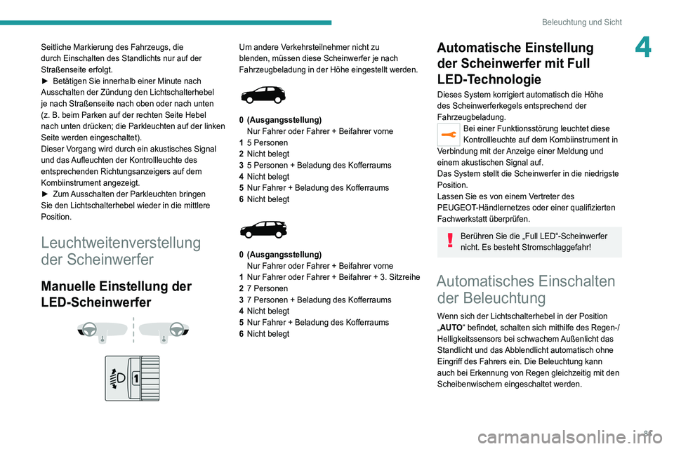 PEUGEOT 5008 2021 Betriebsanleitungen (in German) 81
Beleuchtung und Sicht
4Seitliche Markierung des Fahrzeugs, die
durch Einschalten des Standlichts nur auf der
Straßenseite erfolgt.
►
Betätigen Sie innerhalb einer Minute nach
Ausschalten de PEUGEOT 5008 2021 Betriebsanleitungen (in German) 81
Beleuchtung und Sicht
4Seitliche Markierung des Fahrzeugs, die
durch Einschalten des Standlichts nur auf der
Straßenseite erfolgt.
►
Betätigen Sie innerhalb einer Minute nach
Ausschalten de