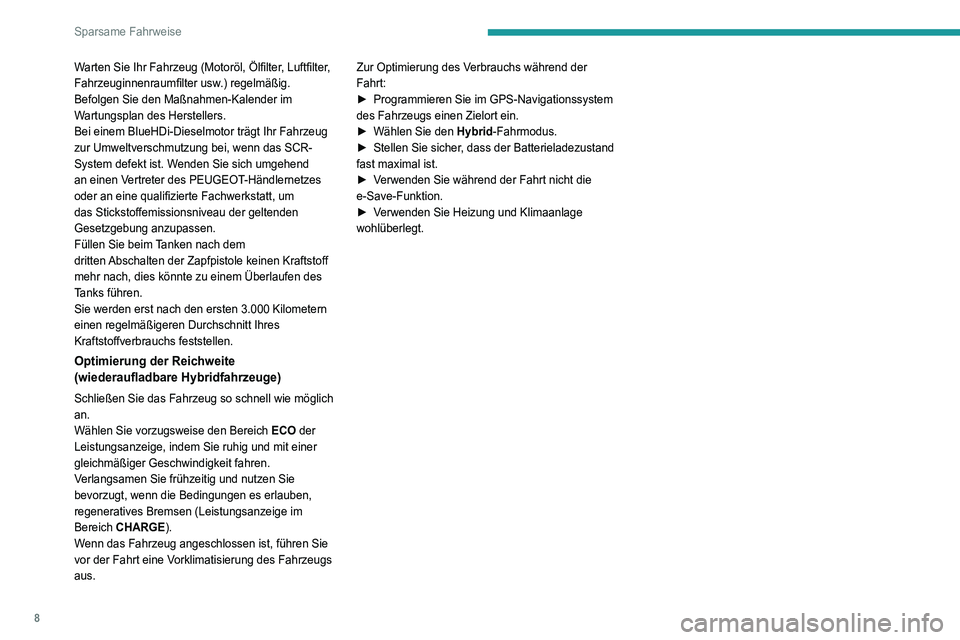 PEUGEOT 5008 2021 Betriebsanleitungen (in German) 8
Sparsame Fahrweise
Warten Sie Ihr Fahrzeug (Motoröl, Ölfilter, Luftfilter,
Fahrzeuginnenraumfilter usw.) regelmäßig.
Befolgen Sie den Maßnahmen-Kalender im
Wartungsplan des Herstellers.
Bei PEUGEOT 5008 2021 Betriebsanleitungen (in German) 8
Sparsame Fahrweise
Warten Sie Ihr Fahrzeug (Motoröl, Ölfilter, Luftfilter,
Fahrzeuginnenraumfilter usw.) regelmäßig.
Befolgen Sie den Maßnahmen-Kalender im
Wartungsplan des Herstellers.
Bei