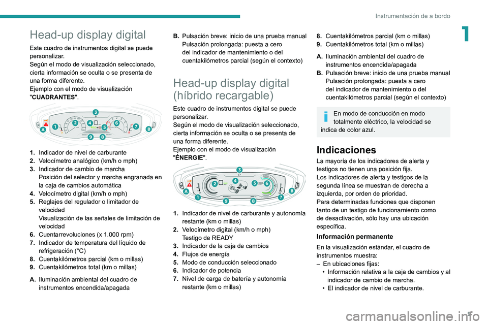PEUGEOT 5008 2021  Manual del propietario (in Spanish) 9
Instrumentación de a bordo
1Head-up display digital
Este cuadro de instrumentos digital se puede 
personalizar.
Según el modo de visualización seleccionado, 
cierta información se oculta o se pr
