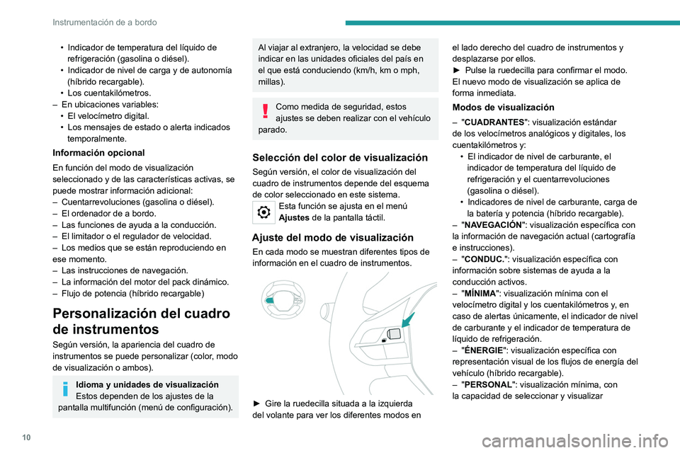 PEUGEOT 5008 2021  Manual del propietario (in Spanish) 10
Instrumentación de a bordo
• Indicador de temperatura del líquido de 
refrigeración (gasolina o diésel).
•
 
Indicador de nivel de carga y de autonomía 
(híbrido recargable).
•

 
Los c