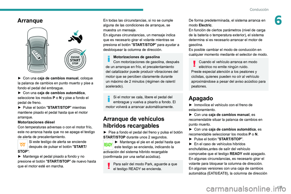 PEUGEOT 5008 2021 Manual del propietario (in Spanish) 121
Conducción
6Arranque
► Con una caja de cambios manual, coloque
la palanca de cambios en punto muerto y pise a
fondo el pedal del embrague.
►
Con una
caja de cambios automática,
sel PEUGEOT 5008 2021 Manual del propietario (in Spanish) 121
Conducción
6Arranque
► Con una caja de cambios manual, coloque
la palanca de cambios en punto muerto y pise a
fondo el pedal del embrague.
►
Con una
caja de cambios automática,
sel