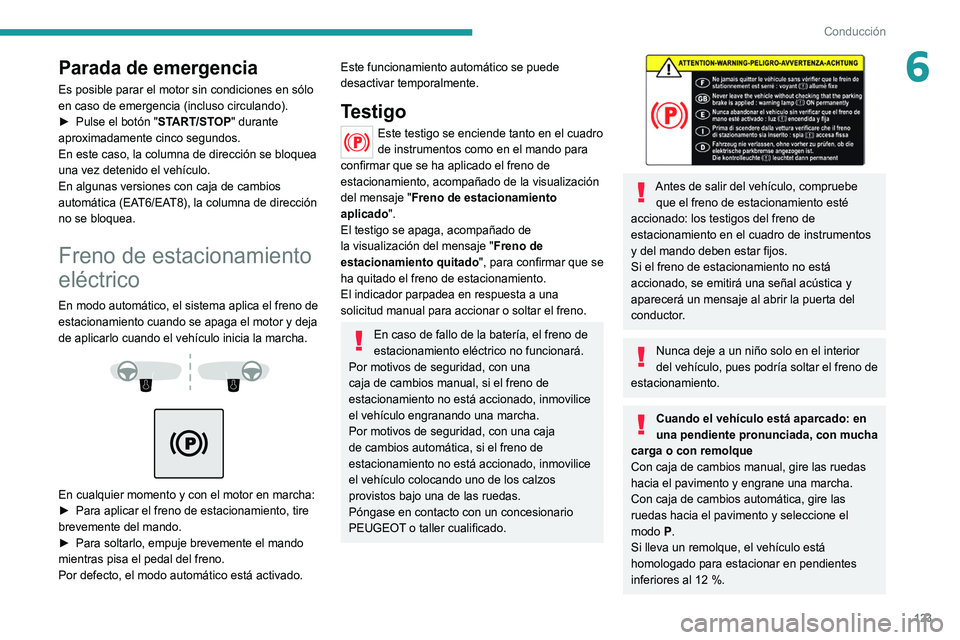 PEUGEOT 5008 2021 Manual del propietario (in Spanish) 123
Conducción
6Parada de emergencia
Es posible parar el motor sin condiciones en sólo
en caso de emergencia (incluso circulando).
►
Pulse el botón "
START/STOP" durante
aproximadamen PEUGEOT 5008 2021 Manual del propietario (in Spanish) 123
Conducción
6Parada de emergencia
Es posible parar el motor sin condiciones en sólo
en caso de emergencia (incluso circulando).
►
Pulse el botón "
START/STOP" durante
aproximadamen