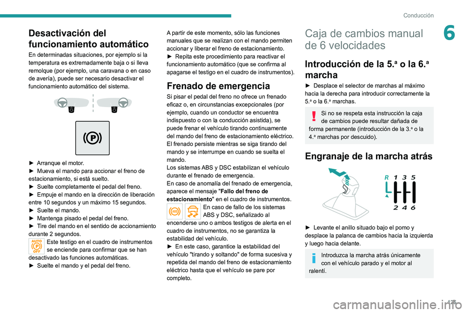 PEUGEOT 5008 2021 Manual del propietario (in Spanish) 125
Conducción
6Desactivación del
funcionamiento automático
En determinadas situaciones, por ejemplo si la
temperatura es extremadamente baja o si lleva
remolque (por ejemplo, una caravana o en PEUGEOT 5008 2021 Manual del propietario (in Spanish) 125
Conducción
6Desactivación del
funcionamiento automático
En determinadas situaciones, por ejemplo si la
temperatura es extremadamente baja o si lleva
remolque (por ejemplo, una caravana o en