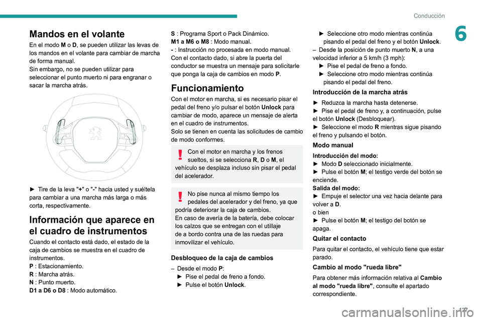 PEUGEOT 5008 2021 Manual del propietario (in Spanish) 127
Conducción
6Mandos en el volante
En el modo M o D, se pueden utilizar las levas de
los mandos en el volante para cambiar de marcha
de forma manual.
Sin embargo, no se pueden utilizar para
sele PEUGEOT 5008 2021 Manual del propietario (in Spanish) 127
Conducción
6Mandos en el volante
En el modo M o D, se pueden utilizar las levas de
los mandos en el volante para cambiar de marcha
de forma manual.
Sin embargo, no se pueden utilizar para
sele