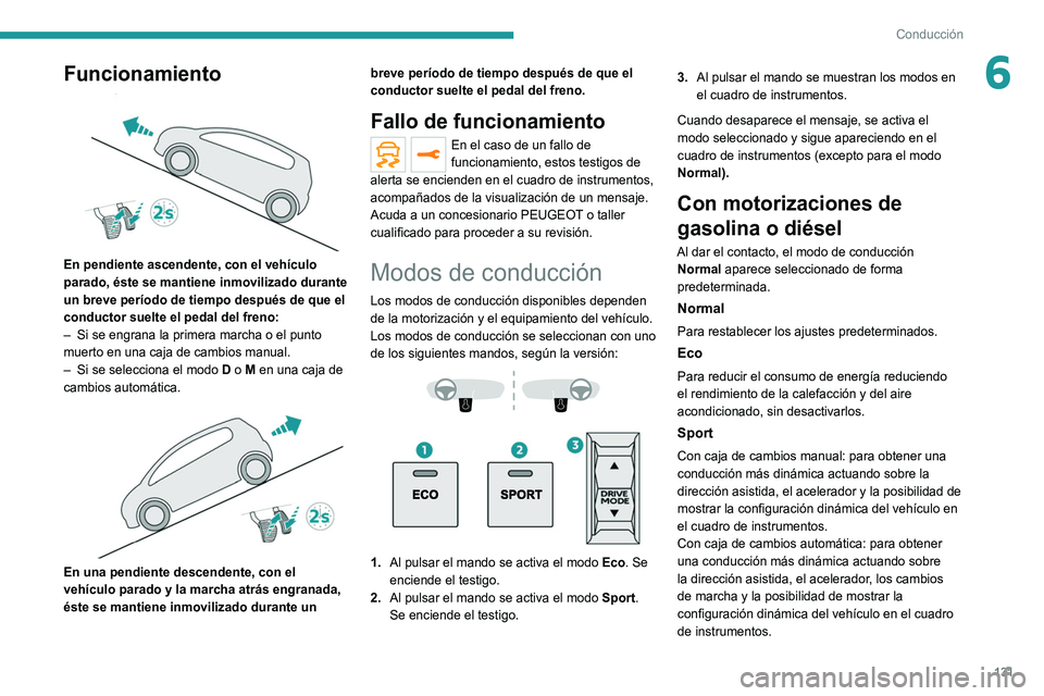 PEUGEOT 5008 2021 Manual del propietario (in Spanish) 131
Conducción
6Funcionamiento
En pendiente ascendente, con el vehículo
parado, éste se mantiene inmovilizado durante
un breve período de tiempo después de que el
conductor suelte el pedal PEUGEOT 5008 2021 Manual del propietario (in Spanish) 131
Conducción
6Funcionamiento
En pendiente ascendente, con el vehículo
parado, éste se mantiene inmovilizado durante
un breve período de tiempo después de que el
conductor suelte el pedal