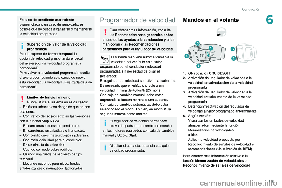 PEUGEOT 5008 2021 Manual del propietario (in Spanish) 145
Conducción
6En caso de pendiente ascendente
pronunciada o en caso de remolcado, es
posible que no pueda alcanzarse o mantenerse
la velocidad programada.
Superación del valor de la velocidad
PEUGEOT 5008 2021 Manual del propietario (in Spanish) 145
Conducción
6En caso de pendiente ascendente
pronunciada o en caso de remolcado, es
posible que no pueda alcanzarse o mantenerse
la velocidad programada.
Superación del valor de la velocidad