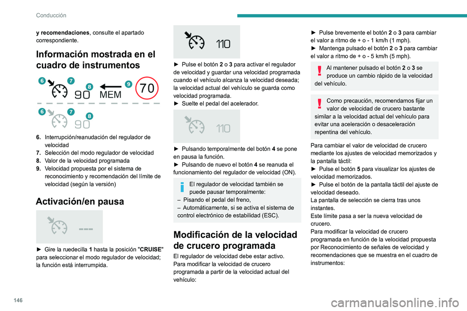 PEUGEOT 5008 2021 Manual del propietario (in Spanish) 146
Conducción
► Pulse el botón 5 una sola vez; se muestra
un mensaje que confirma la solicitud de
memorización.
► Pulse el botón 5 de nuevo para guardar la
velocidad propuesta.
La velocid PEUGEOT 5008 2021 Manual del propietario (in Spanish) 146
Conducción
► Pulse el botón 5 una sola vez; se muestra
un mensaje que confirma la solicitud de
memorización.
► Pulse el botón 5 de nuevo para guardar la
velocidad propuesta.
La velocid
