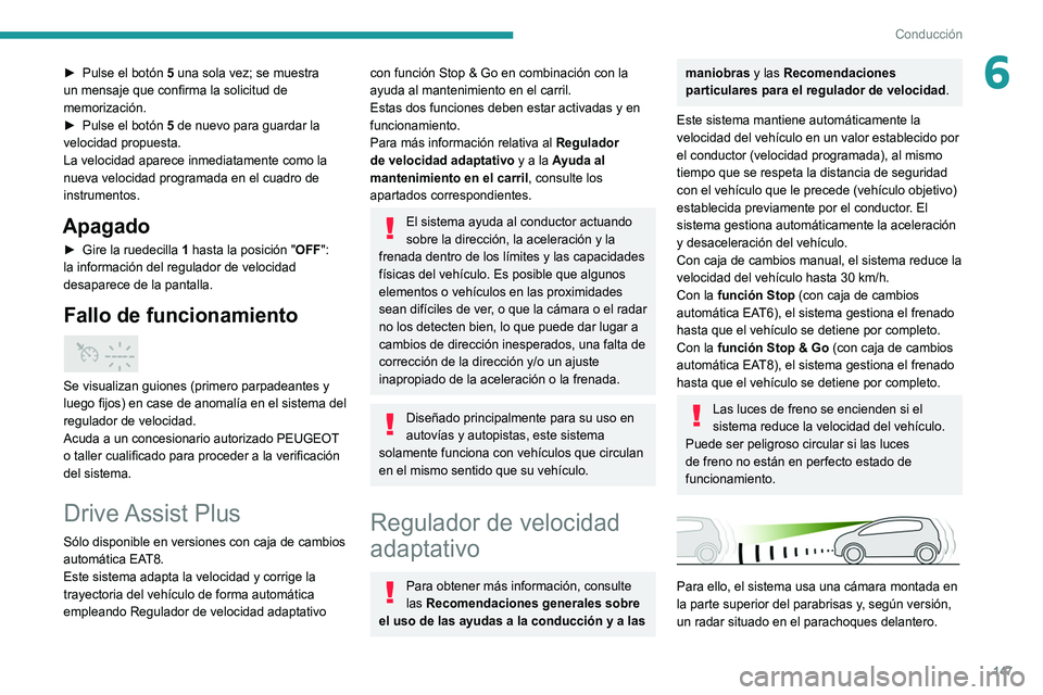 PEUGEOT 5008 2021 Manual del propietario (in Spanish) 147
Conducción
6► Pulse el botón 5 una sola vez; se muestra
un mensaje que confirma la solicitud de
memorización.
â–º
Pulse el botón
5 de nuevo para guardar la
velocidad propuesta.
La v PEUGEOT 5008 2021 Manual del propietario (in Spanish) 147
Conducción
6► Pulse el botón 5 una sola vez; se muestra
un mensaje que confirma la solicitud de
memorización.
â–º
Pulse el botón
5 de nuevo para guardar la
velocidad propuesta.
La v