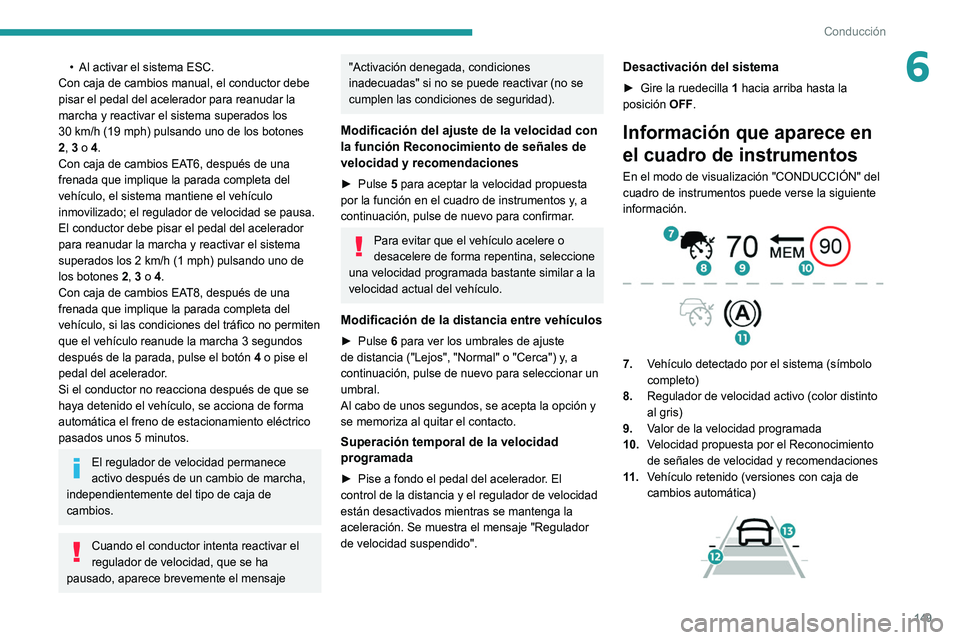 PEUGEOT 5008 2021 Manual del propietario (in Spanish) 149
Conducción
6• Al activar el sistema ESC.
Con caja de cambios manual, el conductor debe
pisar el pedal del acelerador para reanudar la
marcha y reactivar el sistema superados los
30
km/h (1 PEUGEOT 5008 2021 Manual del propietario (in Spanish) 149
Conducción
6• Al activar el sistema ESC.
Con caja de cambios manual, el conductor debe
pisar el pedal del acelerador para reanudar la
marcha y reactivar el sistema superados los
30
km/h (1