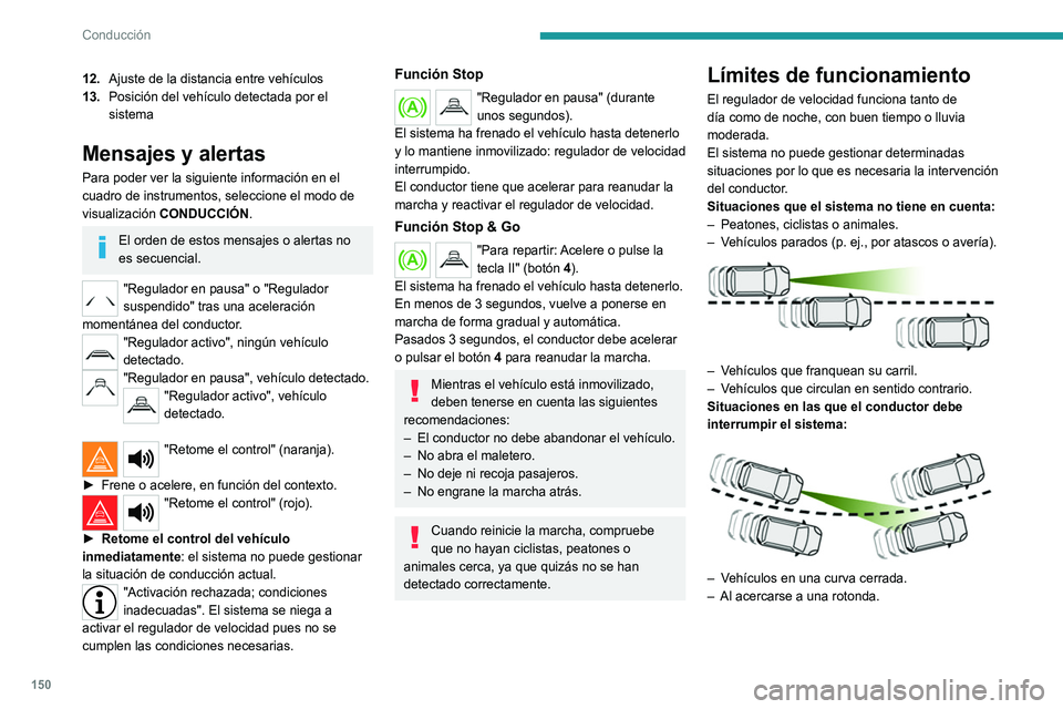 PEUGEOT 5008 2021 Manual del propietario (in Spanish) 150
Conducción
12.Ajuste de la distancia entre vehículos
13. Posición del vehículo detectada por el
sistema
Mensajes y alertas
Para poder ver la siguiente información en el
cuadro de instrument PEUGEOT 5008 2021 Manual del propietario (in Spanish) 150
Conducción
12.Ajuste de la distancia entre vehículos
13. Posición del vehículo detectada por el
sistema
Mensajes y alertas
Para poder ver la siguiente información en el
cuadro de instrument