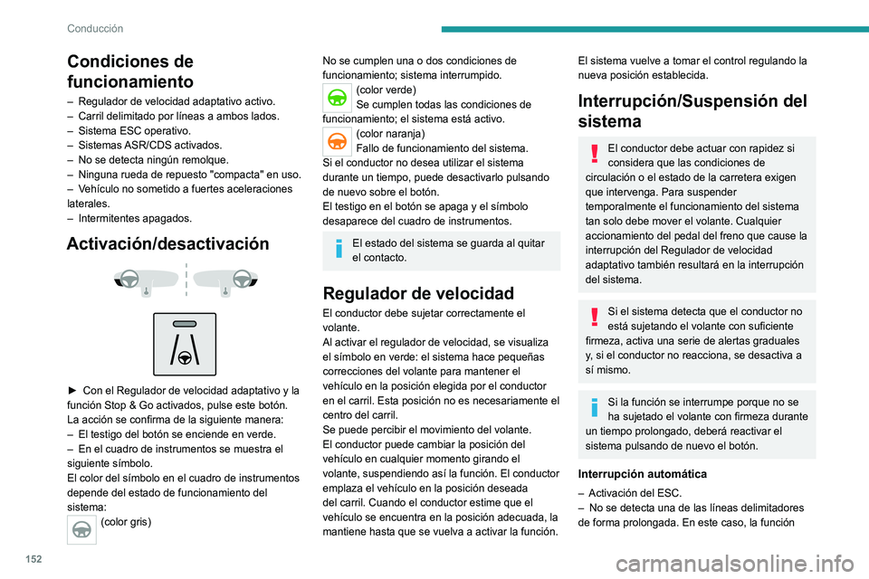 PEUGEOT 5008 2021 Manual del propietario (in Spanish) 152
Conducción
Condiciones de
funcionamiento
– Regulador de velocidad adaptativo activo.
– Carril delimitado por líneas a ambos lados.
–
Sistema ESC operativo.
–
Sistemas ASR/CDS
ac PEUGEOT 5008 2021 Manual del propietario (in Spanish) 152
Conducción
Condiciones de
funcionamiento
– Regulador de velocidad adaptativo activo.
– Carril delimitado por líneas a ambos lados.
–
Sistema ESC operativo.
–
Sistemas ASR/CDS
ac