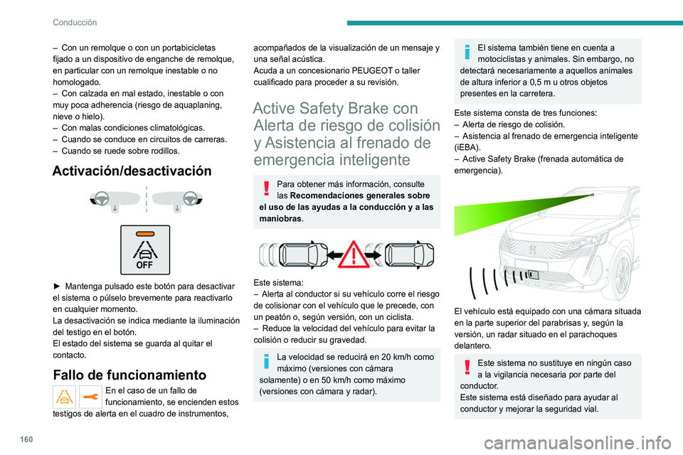 PEUGEOT 5008 2021 Manual del propietario (in Spanish) 160
Conducción
Es responsabilidad de quien conduce
supervisar continuamente las condiciones
del tráfico según las normas de circulación
aplicables.
En cuanto el sistema detecta un obstáculo
p PEUGEOT 5008 2021 Manual del propietario (in Spanish) 160
Conducción
Es responsabilidad de quien conduce
supervisar continuamente las condiciones
del tráfico según las normas de circulación
aplicables.
En cuanto el sistema detecta un obstáculo
p