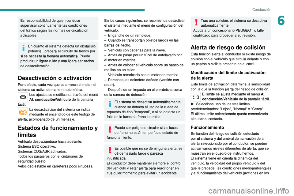 PEUGEOT 5008 2021 Manual del propietario (in Spanish) 161
Conducción
6Es responsabilidad de quien conduce
supervisar continuamente las condiciones
del tráfico según las normas de circulación
aplicables.
En cuanto el sistema detecta un obstáculo
PEUGEOT 5008 2021 Manual del propietario (in Spanish) 161
Conducción
6Es responsabilidad de quien conduce
supervisar continuamente las condiciones
del tráfico según las normas de circulación
aplicables.
En cuanto el sistema detecta un obstáculo