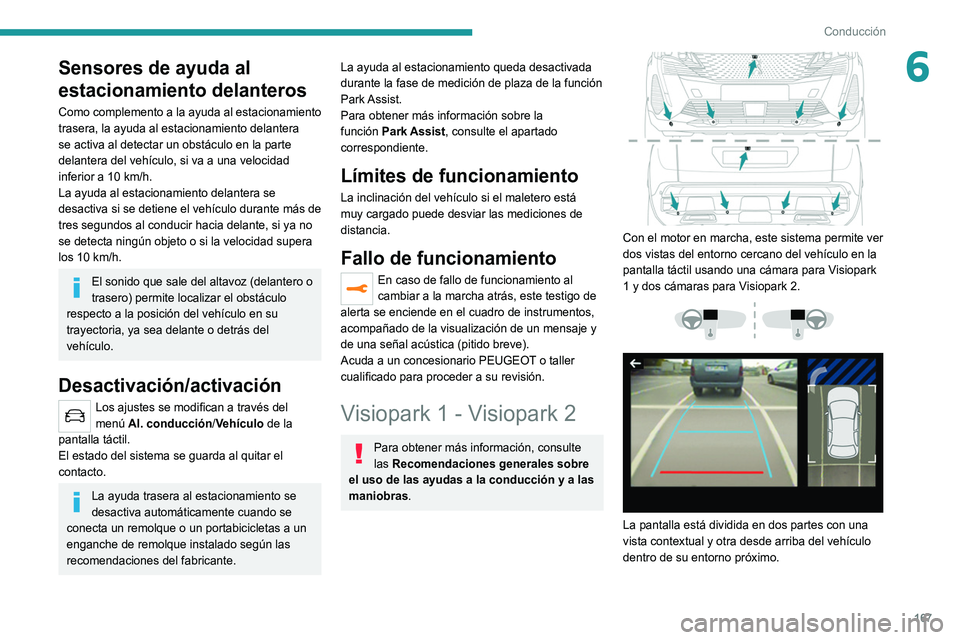 PEUGEOT 5008 2021 Manual del propietario (in Spanish) 167
Conducción
6Sensores de ayuda al
estacionamiento delanteros
Como complemento a la ayuda al estacionamiento
trasera, la ayuda al estacionamiento delantera
se activa al detectar un obstáculo en PEUGEOT 5008 2021 Manual del propietario (in Spanish) 167
Conducción
6Sensores de ayuda al
estacionamiento delanteros
Como complemento a la ayuda al estacionamiento
trasera, la ayuda al estacionamiento delantera
se activa al detectar un obstáculo en