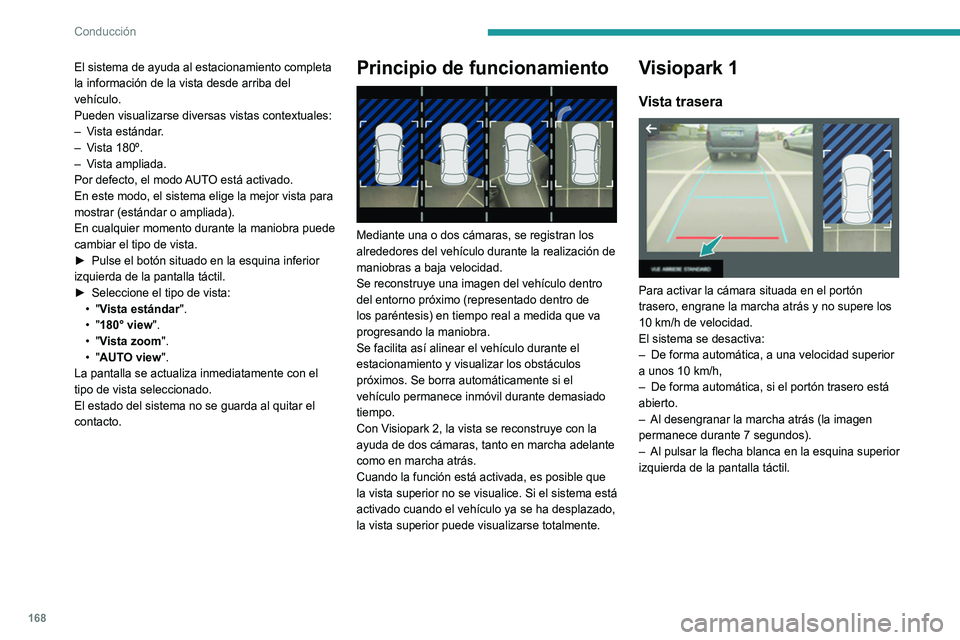 PEUGEOT 5008 2021 Manual del propietario (in Spanish) 168
Conducción
Modo AUTO
Este modo está activado por defecto.
Mediante los sensores situados en el
parachoques trasero, la vista automática
cambia de la vista trasera a la vista desde arriba
PEUGEOT 5008 2021 Manual del propietario (in Spanish) 168
Conducción
Modo AUTO
Este modo está activado por defecto.
Mediante los sensores situados en el
parachoques trasero, la vista automática
cambia de la vista trasera a la vista desde arriba
