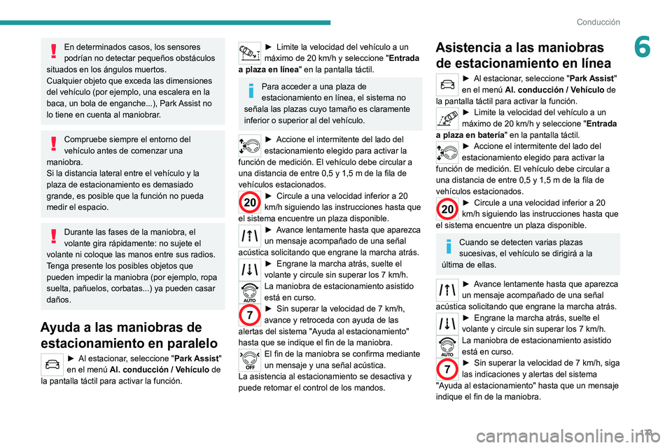 PEUGEOT 5008 2021 Manual del propietario (in Spanish) 173
Conducción
6En determinados casos, los sensores
podrían no detectar pequeños obstáculos
situados en los ángulos muertos.
Cualquier objeto que exceda las dimensiones
del vehículo (por ejem PEUGEOT 5008 2021 Manual del propietario (in Spanish) 173
Conducción
6En determinados casos, los sensores
podrían no detectar pequeños obstáculos
situados en los ángulos muertos.
Cualquier objeto que exceda las dimensiones
del vehículo (por ejem