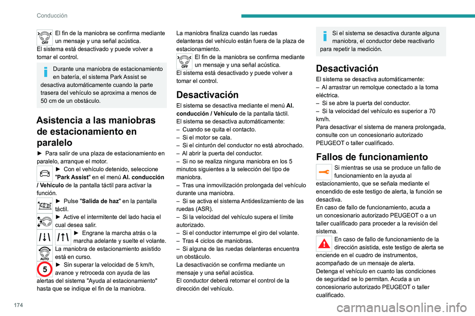 PEUGEOT 5008 2021 Manual del propietario (in Spanish) 174
Conducción
El fin de la maniobra se confirma mediante
un mensaje y una señal acústica.
El sistema está desactivado y puede volver a
tomar el control.
Durante una maniobra de estacionamiento PEUGEOT 5008 2021 Manual del propietario (in Spanish) 174
Conducción
El fin de la maniobra se confirma mediante
un mensaje y una señal acústica.
El sistema está desactivado y puede volver a
tomar el control.
Durante una maniobra de estacionamiento