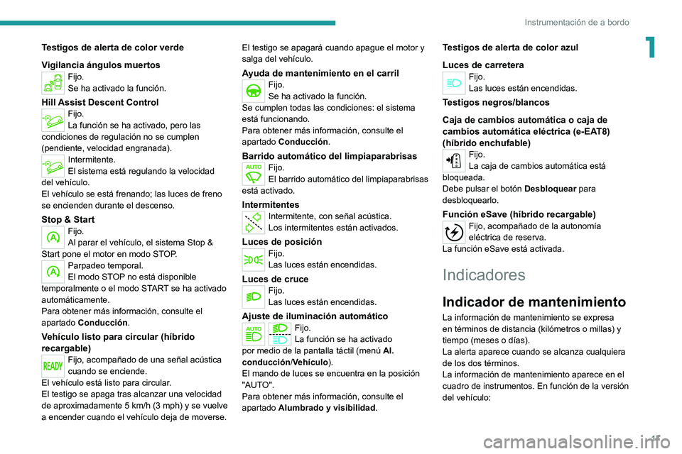 PEUGEOT 5008 2021  Manual del propietario (in Spanish) 17
Instrumentación de a bordo
1Testigos de alerta de color verde
Vigilancia ángulos muertos
Fijo.
Se ha activado la función.
Hill Assist Descent ControlFijo.
La función se ha activado, pero las 
c