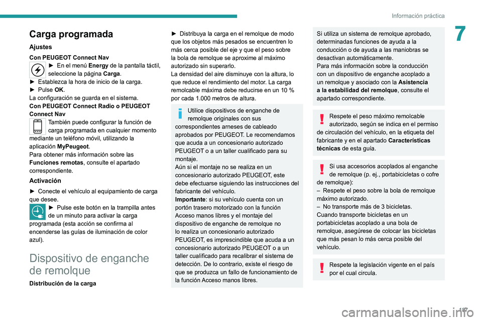 PEUGEOT 5008 2021 Manual del propietario (in Spanish) 187
Información práctica
7Carga programada
Ajustes
Con PEUGEOT Connect Nav► En el menú Energy de la pantalla táctil,
seleccione la página Carga.
â–º
Establezca la hora de inicio de la carga. PEUGEOT 5008 2021 Manual del propietario (in Spanish) 187
Información práctica
7Carga programada
Ajustes
Con PEUGEOT Connect Nav► En el menú Energy de la pantalla táctil,
seleccione la página Carga.
â–º
Establezca la hora de inicio de la carga.