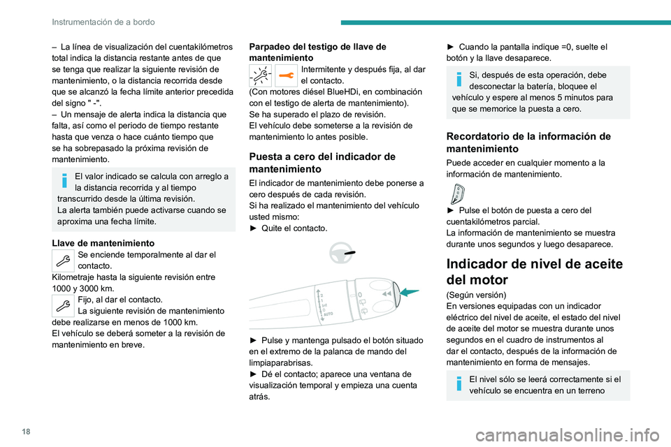 PEUGEOT 5008 2021  Manual del propietario (in Spanish) 18
Instrumentación de a bordo
– La línea de visualización del cuentakilómetros 
total indica la distancia restante antes de que 
se tenga que realizar la siguiente revisión de 
mantenimiento, o