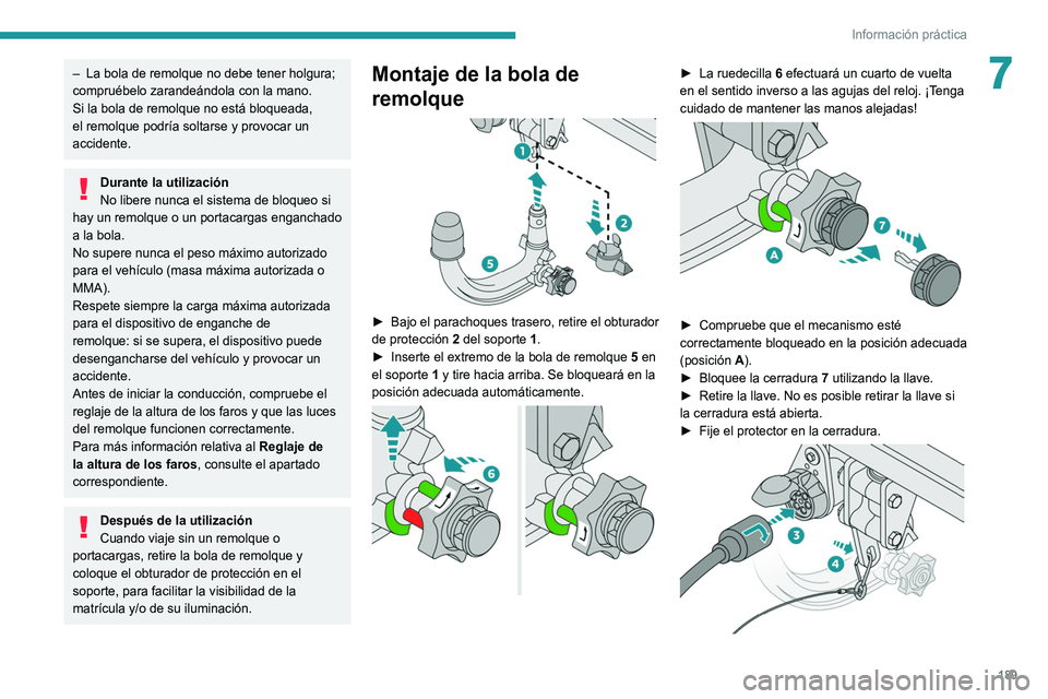 PEUGEOT 5008 2021  Manual del propietario (in Spanish) 189
Información práctica
7– La bola de remolque no debe tener holgura; 
compruébelo zarandeándola con la mano.
Si la bola de remolque no está bloqueada, 
el remolque podría soltarse y provocar