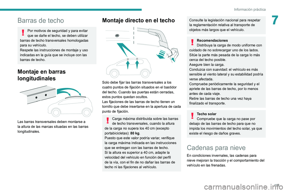 PEUGEOT 5008 2021  Manual del propietario (in Spanish) 191
Información práctica
7Barras de techo
Por motivos de seguridad y para evitar 
que se dañe el techo, se deben utilizar 
barras de techo transversales homologadas 
para su vehículo.
Respete las 