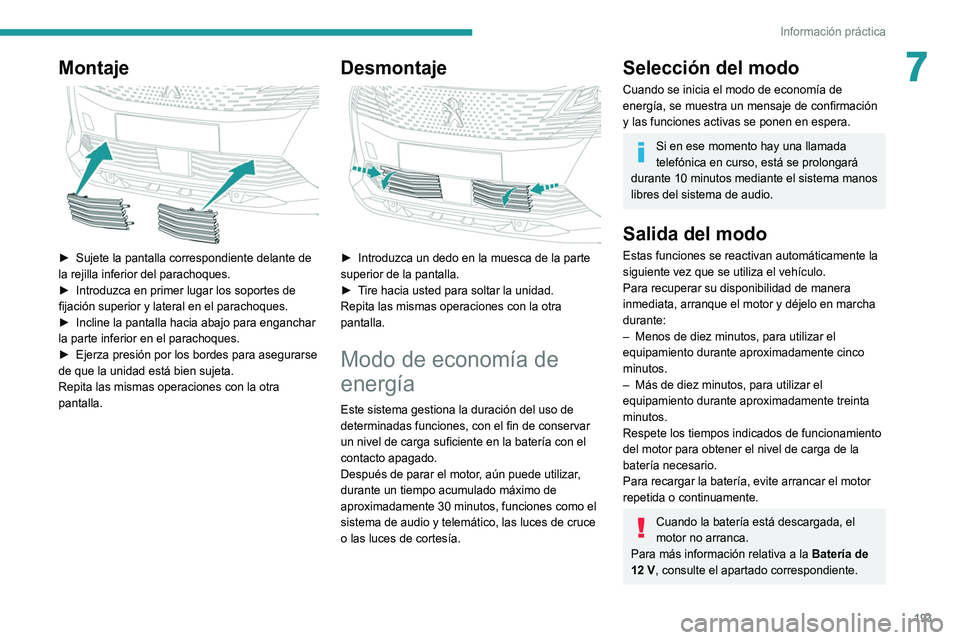 PEUGEOT 5008 2021  Manual del propietario (in Spanish) 193
Información práctica
7Montaje 
 
► Sujete la pantalla correspondiente delante de 
la rejilla inferior del parachoques.
►
 
Introduzca en primer lugar los soportes de 
fijación superior y la